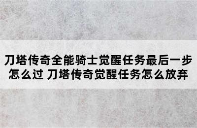 刀塔传奇全能骑士觉醒任务最后一步怎么过 刀塔传奇觉醒任务怎么放弃